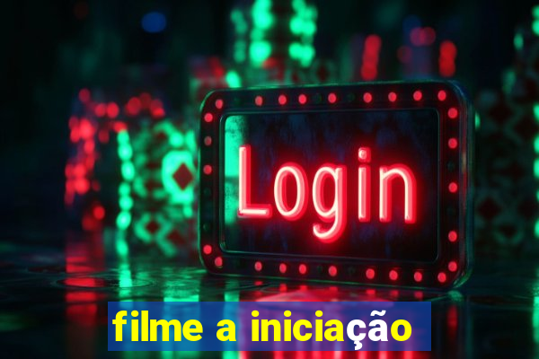 filme a iniciação