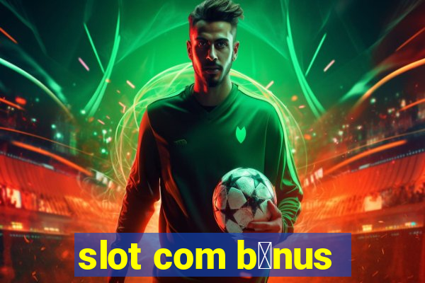 slot com b么nus