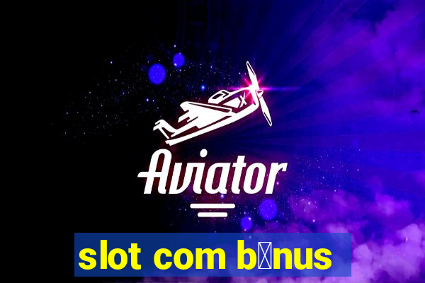 slot com b么nus