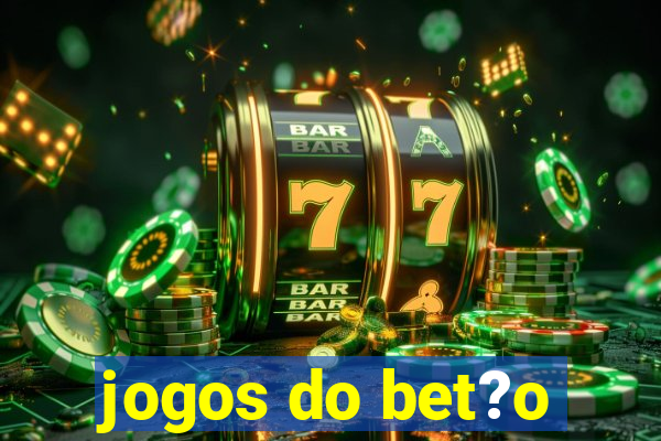 jogos do bet?o