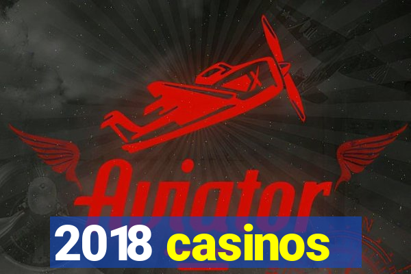 2018 casinos