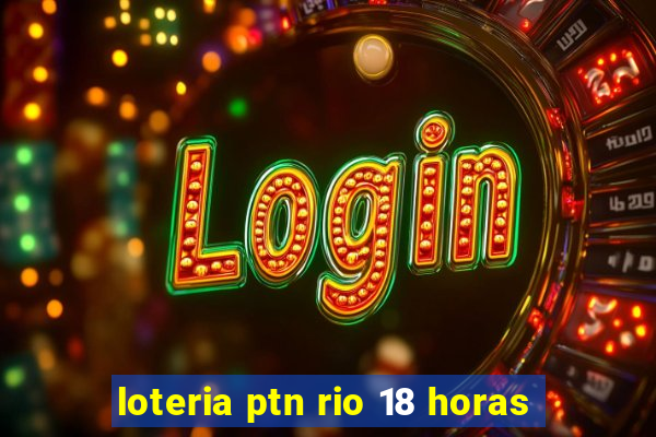 loteria ptn rio 18 horas