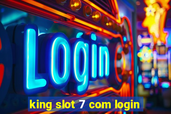 king slot 7 com login