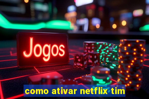 como ativar netflix tim