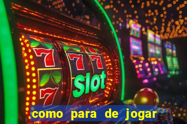 como para de jogar jogos de azar