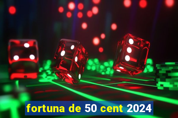 fortuna de 50 cent 2024