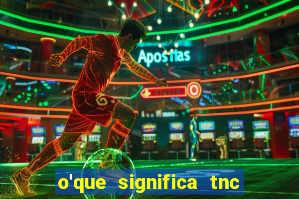 o'que significa tnc na giria