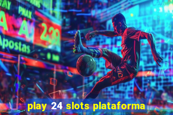 play 24 slots plataforma