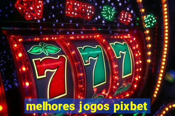 melhores jogos pixbet