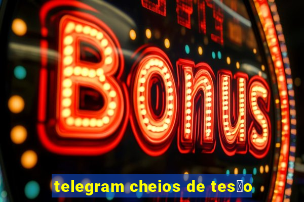 telegram cheios de tes茫o