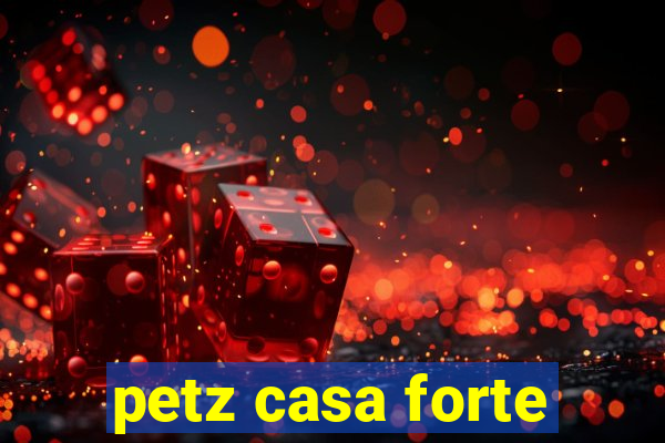 petz casa forte