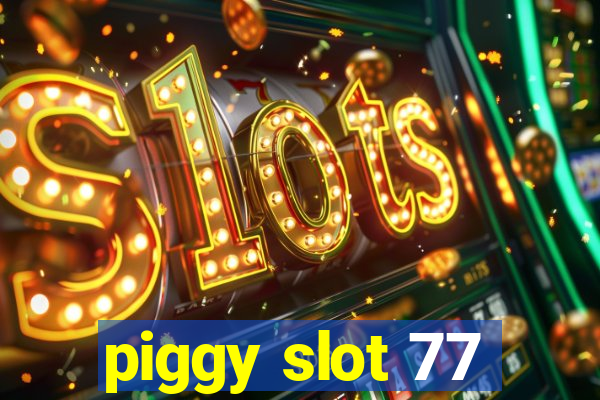 piggy slot 77