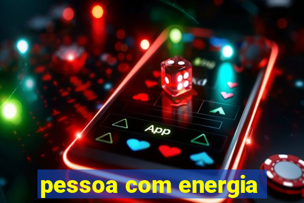 pessoa com energia