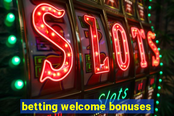 betting welcome bonuses