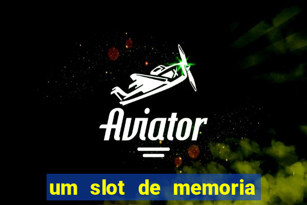 um slot de memoria nao funciona