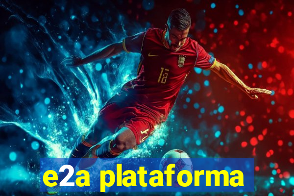 e2a plataforma