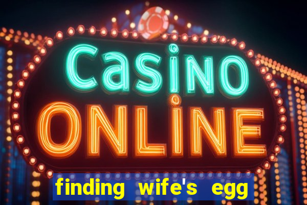 finding wife's egg money 3