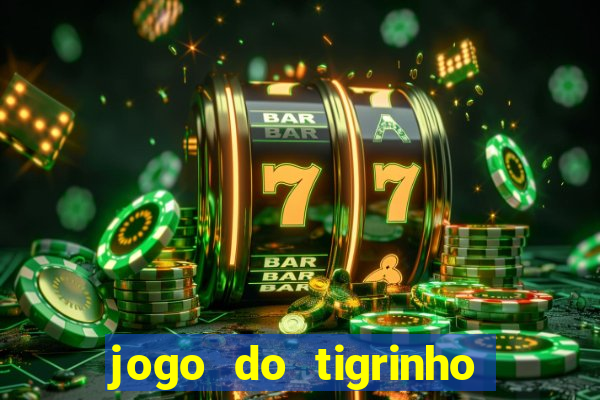 jogo do tigrinho que ganha dinheiro de verdade