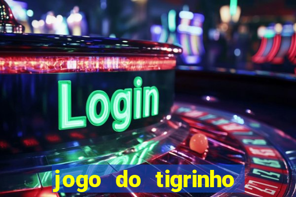 jogo do tigrinho que ganha dinheiro de verdade