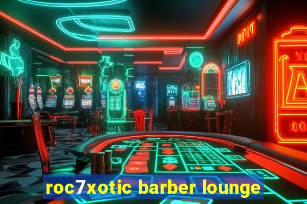 roc7xotic barber lounge