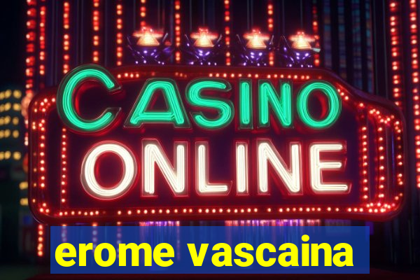 erome vascaina