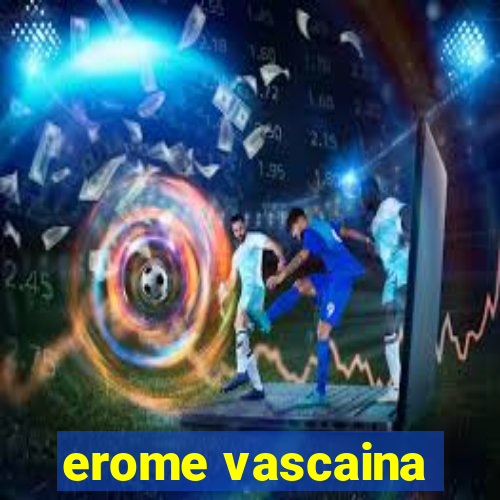 erome vascaina