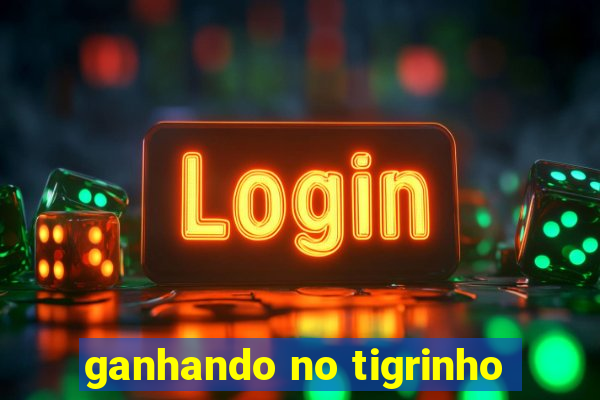 ganhando no tigrinho