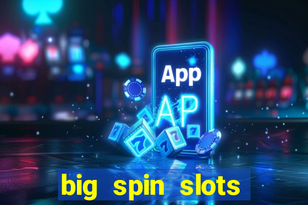 big spin slots paga mesmo