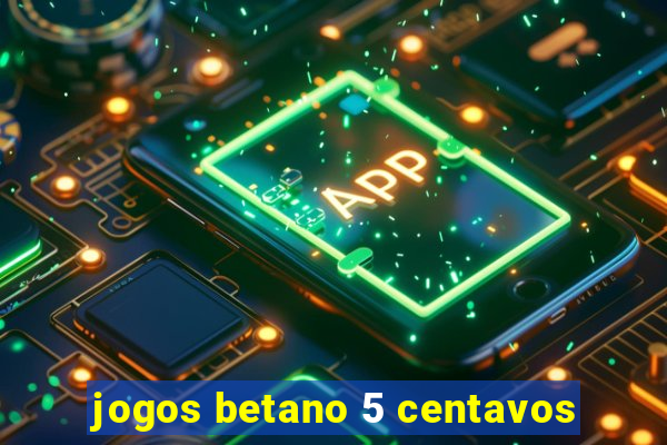 jogos betano 5 centavos