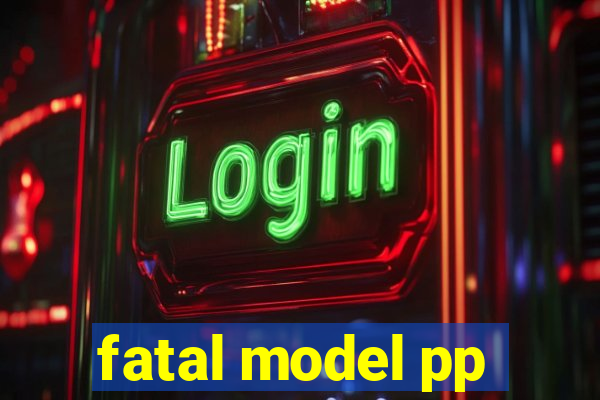 fatal model pp