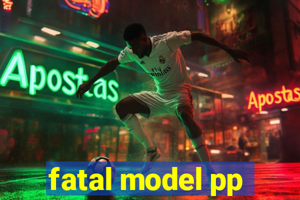 fatal model pp