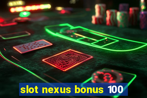 slot nexus bonus 100