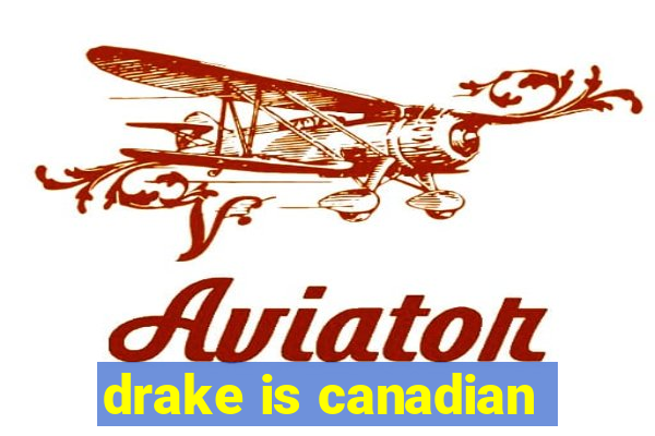 drake is canadian