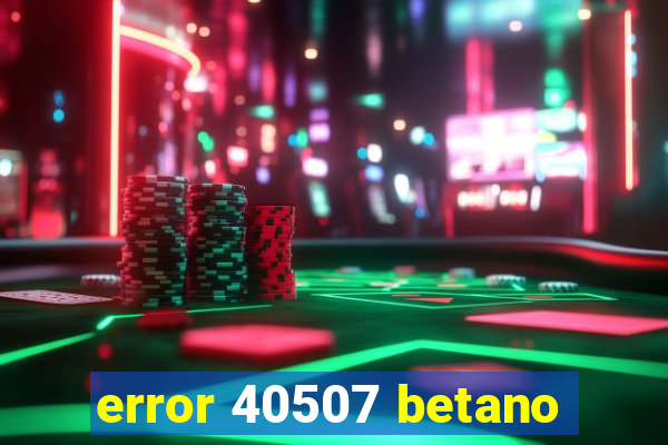 error 40507 betano