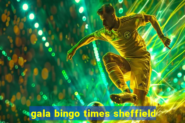 gala bingo times sheffield