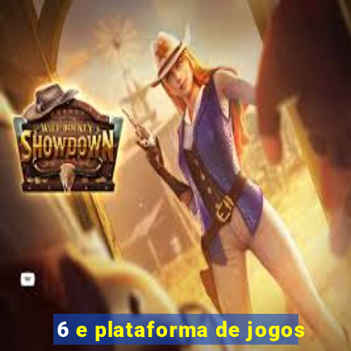 6 e plataforma de jogos