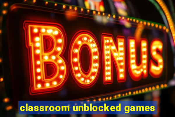 classroom unblocked games