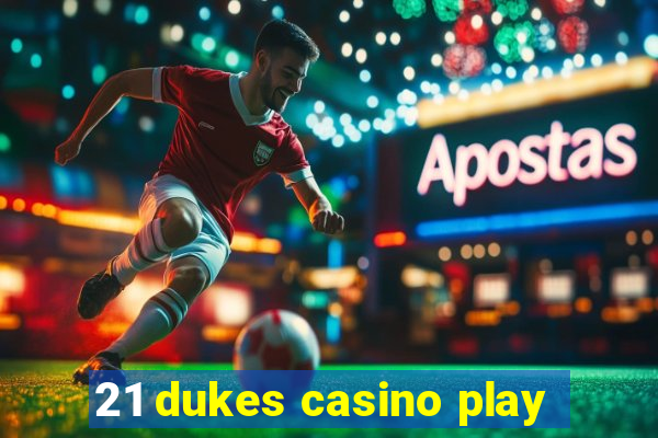 21 dukes casino play