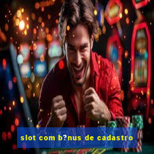 slot com b?nus de cadastro