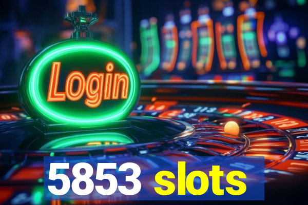 5853 slots