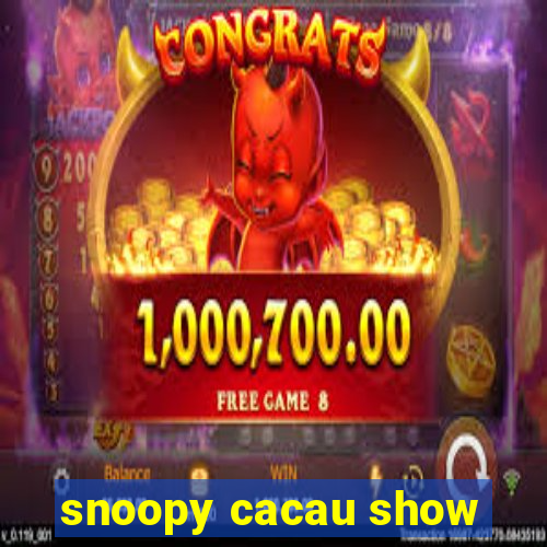 snoopy cacau show