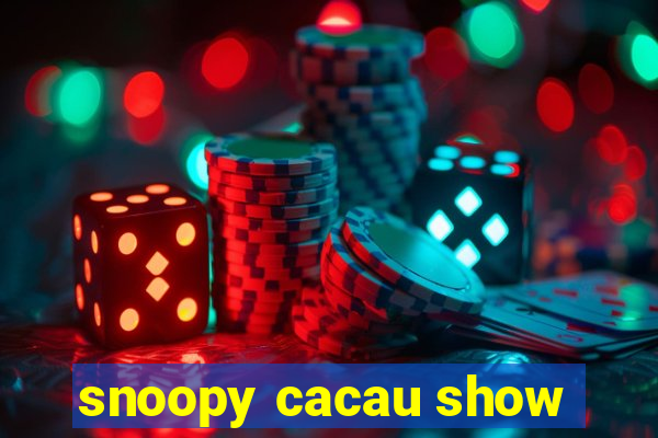 snoopy cacau show