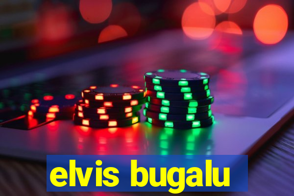 elvis bugalu