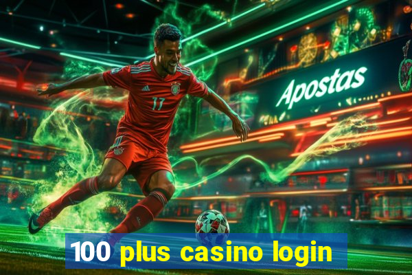 100 plus casino login