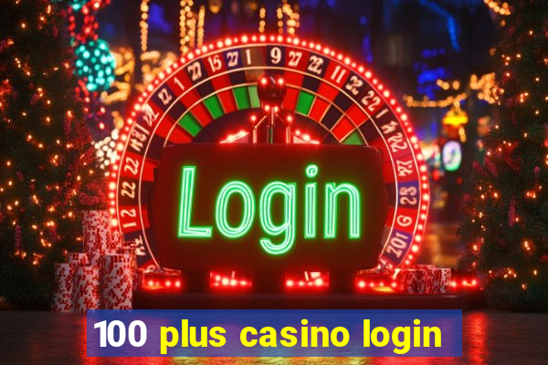 100 plus casino login