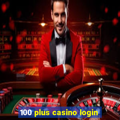 100 plus casino login