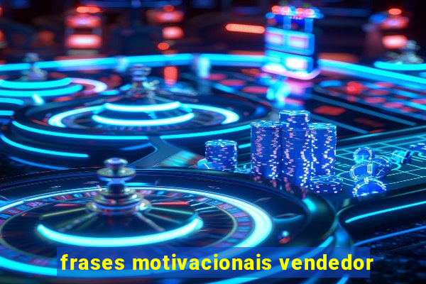 frases motivacionais vendedor