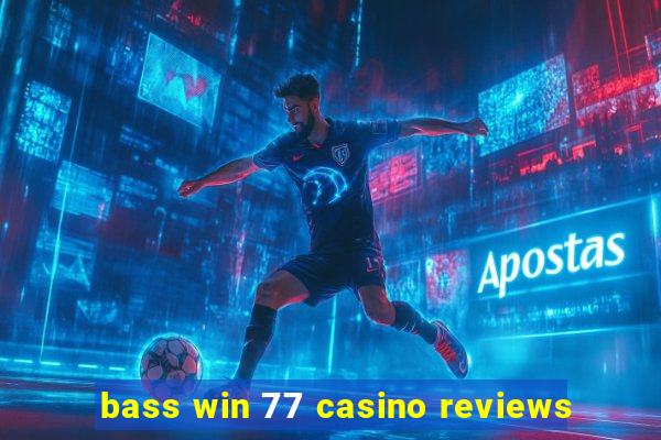 bass win 77 casino reviews