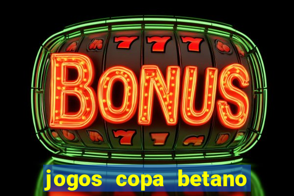 jogos copa betano do brasil