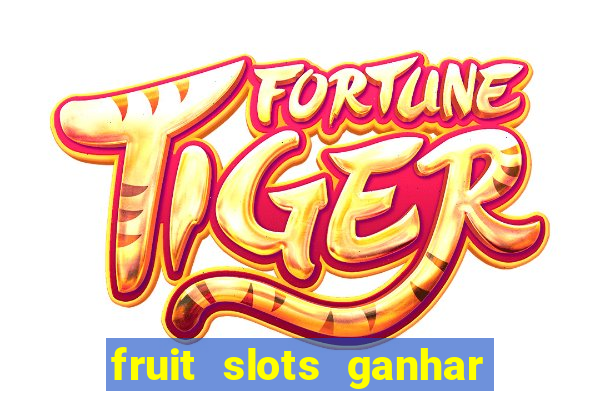 fruit slots ganhar dinheiro de verdade